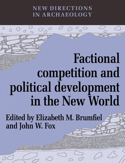 Michigan) Brumfiel, Elizabeth M. (Albion College, Texas) Fox, John W. (Baylor University, Elizabeth M. Brumfiel, Francoise Audouze, Cyprian Broodbank - Factional Competition and Political Development in the New World, Häftad