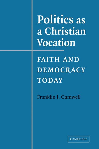 Franklin I. Gamwell - Politics as a Christian Vocation, Häftad
