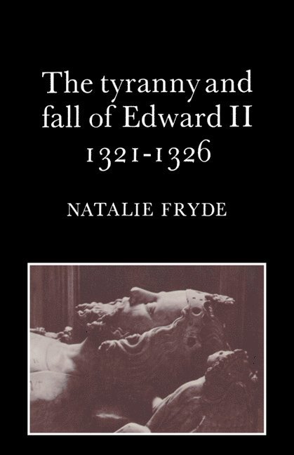 The Tyranny and Fall of Edward II 1321-1326 1