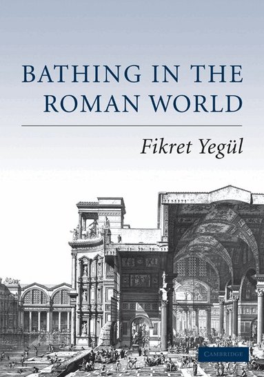 Fikret Yegül - Bathing in the Roman World, Häftad