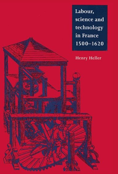 Henry Heller - Labour, Science and Technology in France, 1500-1620, Inbunden