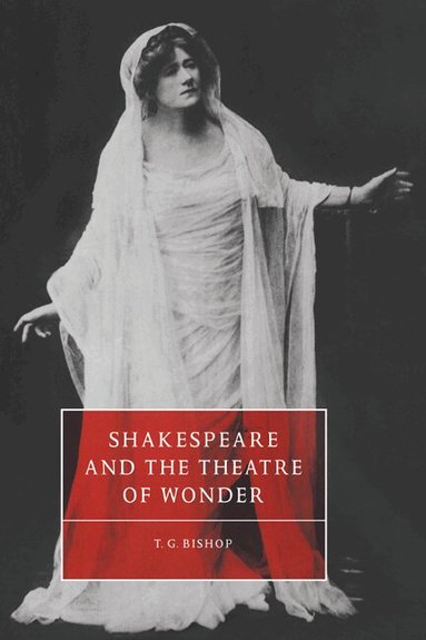 T. G. Bishop, Stephen Orgel, Anne Barton - Shakespeare and the Theatre of Wonder, Inbunden