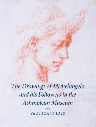 bokomslag The Drawings of Michelangelo and his Followers in the Ashmolean Museum