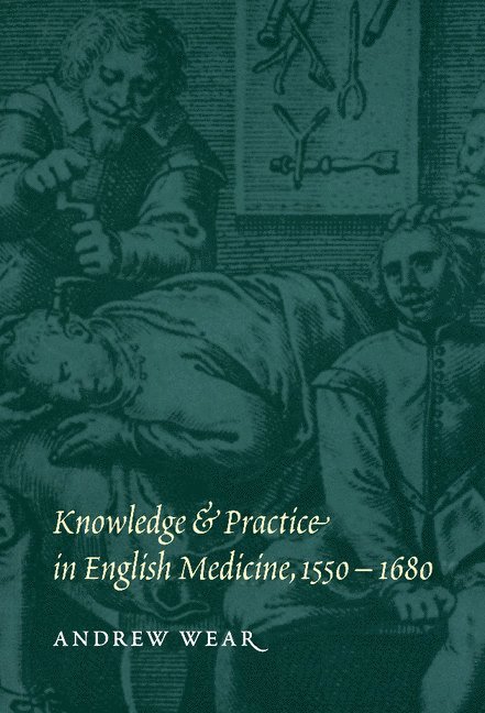 London) Wear, Andrew (Wellcome Institute for the History of Medicine, Andrew Wear - Knowledge and Practice in English Medicine, 1550–1680, Inbunden