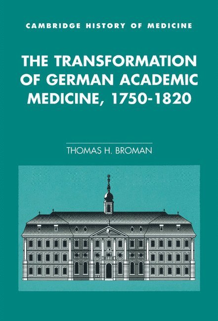 Madison) Broman, Thomas H. (University of Wisconsin, Thomas H. Broman - The Transformation of German Academic Medicine, 1750–1820, Inbunden