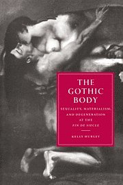 bokomslag The Gothic Body: Sexuality, Materialism, and Degeneration at the Fin de Siecle