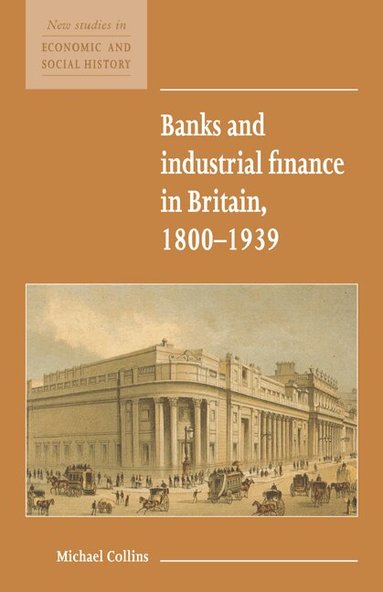 Michael Collins - Banks and Industrial Finance in Britain, 1800-1939, Inbunden