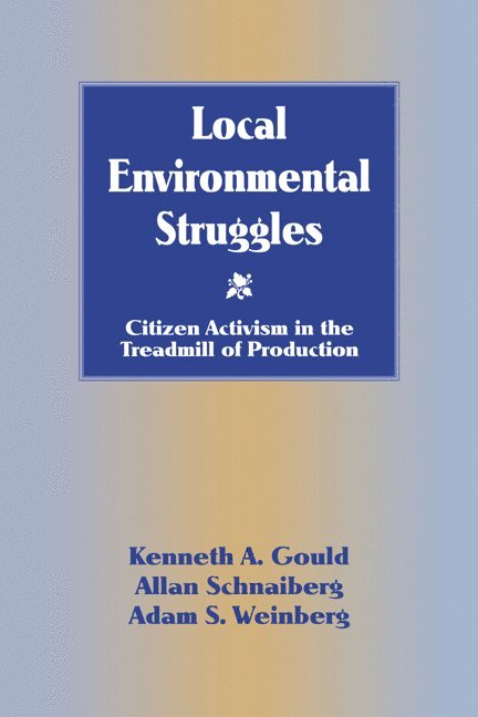 Kenneth A. Gould, Allan Schnaiberg, Adam S. Weinberg, New York) Gould, Kenneth A. (Professor and Chair, St Lawrence University, Illinois) Schnaiberg, Allan (Northwestern University, New York) Weinberg, Adam S. (Colgate University - Local Environmental Struggles, Inbunden