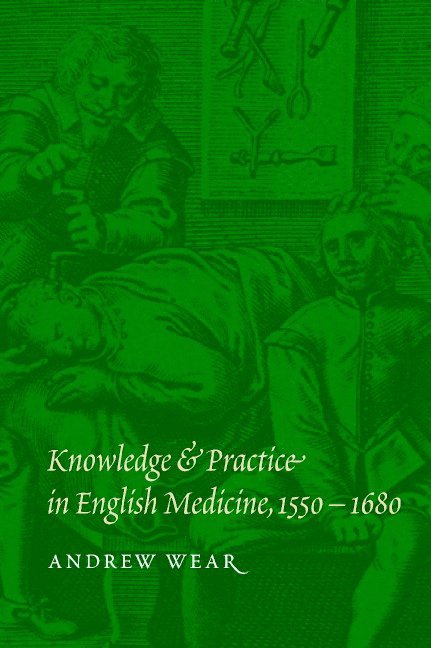 London) Wear, Andrew (Wellcome Institute for the History of Medicine, Andrew Wear - Knowledge and Practice in English Medicine, 1550–1680, Häftad