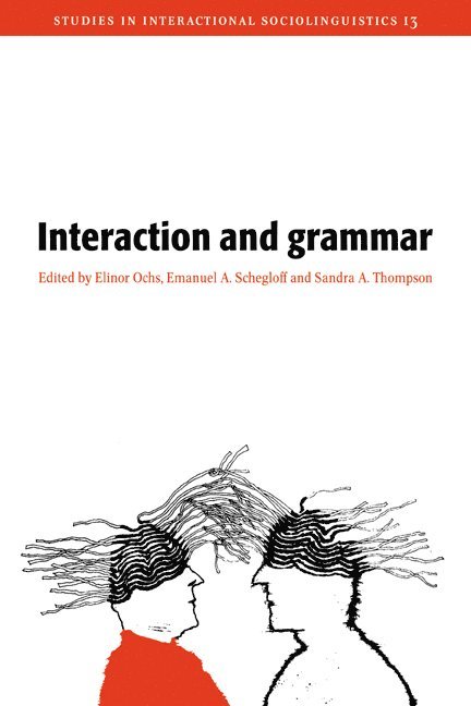 Los Angeles) Ochs, Elinor (University of California, Los Angeles) Schegloff, Emanuel A. (University of California, Santa Barbara) Thompson, Sandra A. (University of California, Elinor Ochs, Sandra A. Thompson, Emanuel A. Schegloff - Interaction and Grammar, Häftad