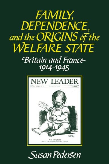 Susan Pedersen - Family, Dependence, and the Origins of the Welfare State, Häftad