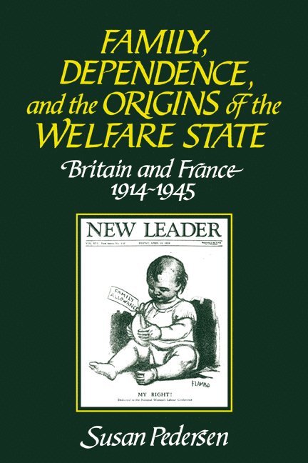 Family, Dependence, and the Origins of the Welfare State 1