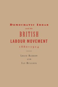 bokomslag Democratic Ideas and the British Labour Movement, 1880-1914