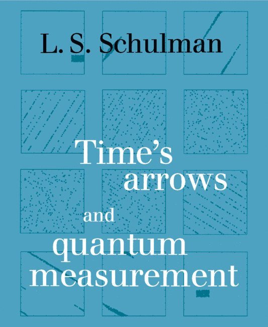 Lawrence S. Schulman, New York) Schulman, Lawrence S. (Clarkson University - Time's Arrows and Quantum Measurement, Inbunden