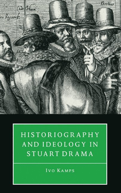 Ivo Kamps - Historiography and Ideology in Stuart Drama, Inbunden