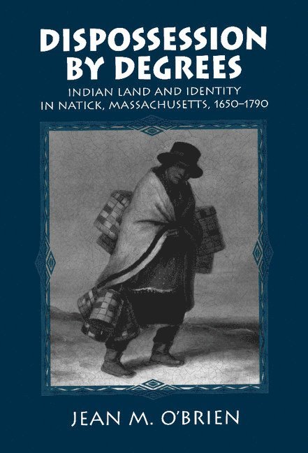 Jean M. O'Brien, Jean M. (University of Minnesota) O'Brien - Dispossession by Degrees, Inbunden