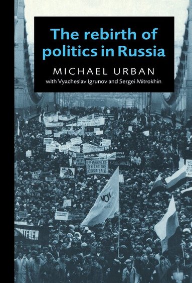 Michael Urban, Vyacheslav Igrunov, Sergei Mitrokhin - The Rebirth of Politics in Russia, Inbunden