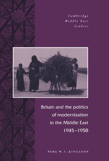 Paul W. T. (University of Toronto) Kingston, Paul W. Kingston - Britain and the Politics of Modernization in the Middle East, 1945–1958, Inbunden
