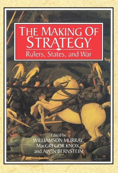 Williamson Murray, Alvin Bernstein, MacGregor Knox - The Making of Strategy, Häftad