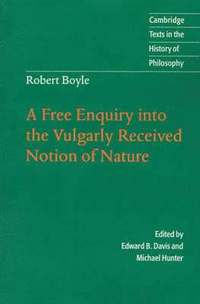 bokomslag Robert Boyle: A Free Enquiry into the Vulgarly Received Notion of Nature