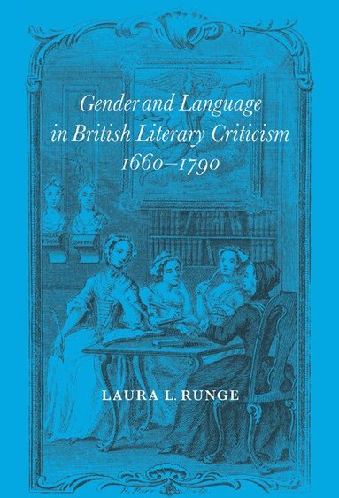 Laura L. Runge - Gender and Language in British Literary Criticism, 1660-1790, Inbunden