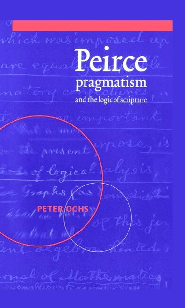 Peter Ochs - Peirce, Pragmatism, and the Logic of Scripture, Inbunden
