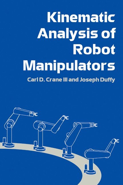 Carl D. (University of Florida) Crane, III, Joseph (University of Florida) Duffy, Joseph Duffy, III Crane, Carl D., Carl D. III Crane, III Carl D. Crane - Kinematic Analysis of Robot Manipulators, Inbunden