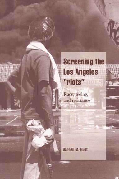 Darnell M. Hunt - Screening the Los Angeles 'Riots', Inbunden