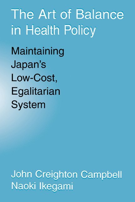 John Creighton Campbell, Naoki Ikegami, Ann Arbor) Campbell, John Creighton (University of Michigan, Tokyo) Ikegami, Naoki (Keio University, John Campbell - The Art of Balance in Health Policy, Inbunden