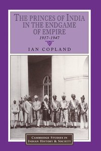 bokomslag The Princes of India in the Endgame of Empire, 1917 1947