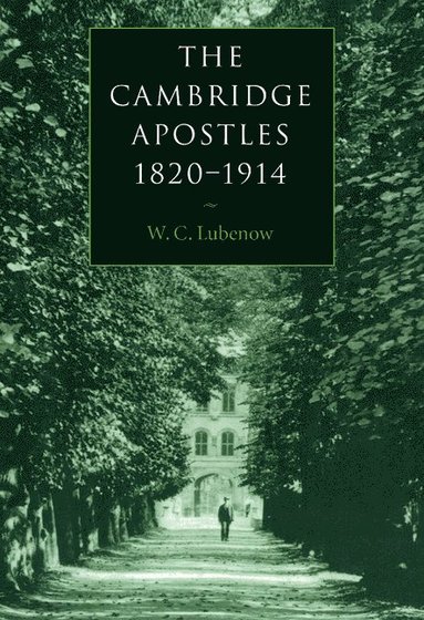 bokomslag The Cambridge Apostles, 1820 1914: Liberalism, Imagination, and Friendship in British Intellectual and Professional Life