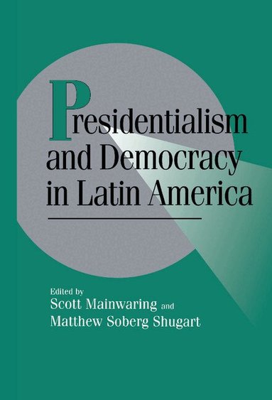 Scott Mainwaring, Matthew Soberg Shugart - Presidentialism and Democracy in Latin America, Inbunden