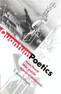 bokomslag Quantum Poetics: Yeats, Pound, Eliot, and the Science of Modernism