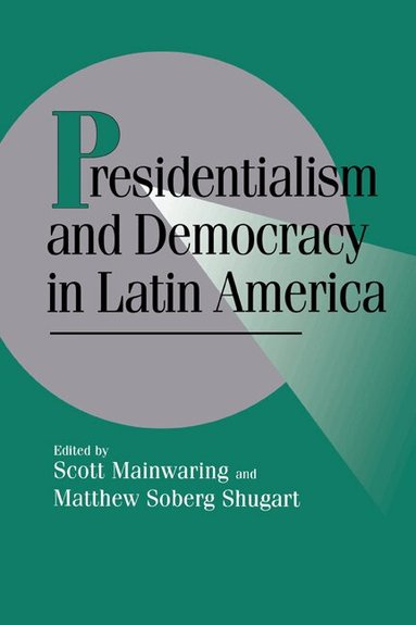 Scott Mainwaring, Matthew Soberg Shugart - Presidentialism and Democracy in Latin America, Häftad