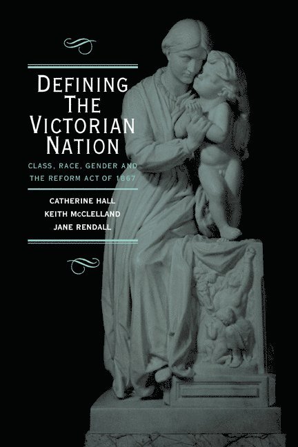 Catherine (University College London) Hall, London) McClelland, Keith (Middlesex University, Jane (University of York) Rendall, Catherine Hall, Keith McClelland, Keith Mcclelland, Jane Rendall - Defining the Victorian Nation, Häftad