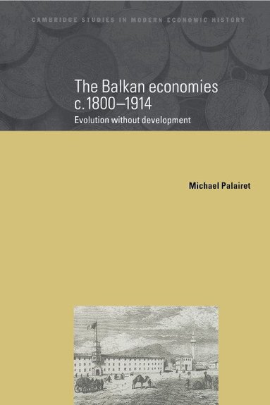 Michael R. Palairet, Charles Feinstein, Patrick O'Brien - The Balkan Economies c.1800-1914, Inbunden