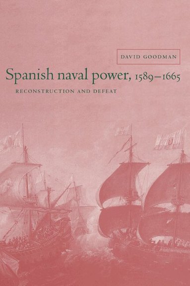 David Goodman - Spanish Naval Power, 1589-1665, Inbunden