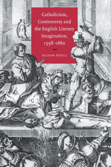 Alison Shell - Catholicism, Controversy and the English Literary Imagination, 1558-1660, Inbunden
