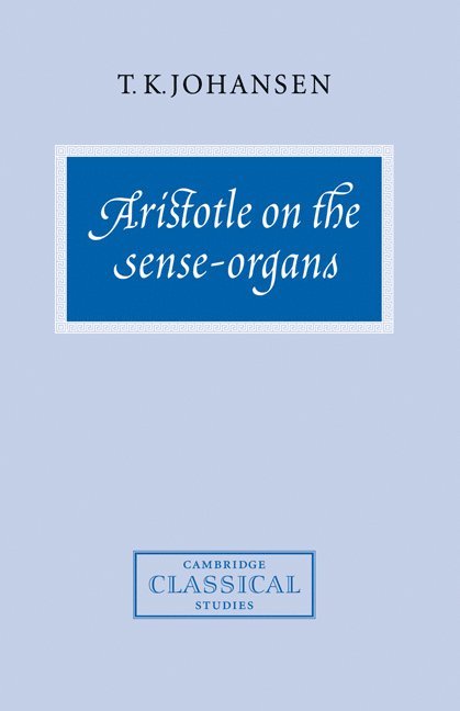 T. K. Johansen, T. K. (University of Bristol) Johansen - Aristotle on the Sense-Organs, Inbunden