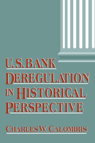 Charles W. Calomiris - U.S. Bank Deregulation in Historical Perspective, Inbunden