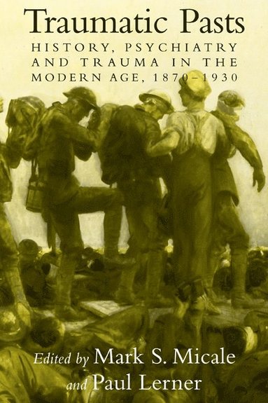bokomslag Traumatic Pasts: History, Psychiatry, and Trauma in the Modern Age, 1870 1930