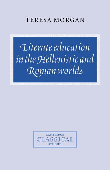 Teresa Morgan - Literate Education in the Hellenistic and Roman Worlds, Inbunden