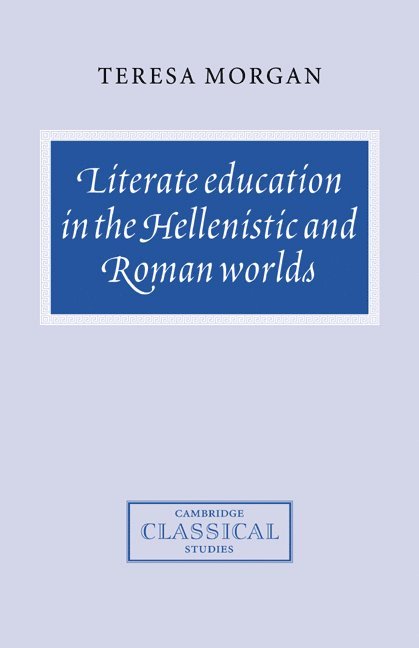 Teresa (University of Oxford) Morgan, Teresa Morgan - Literate Education in the Hellenistic and Roman Worlds, Inbunden