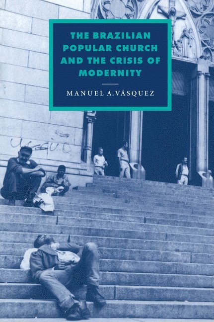 Manuel A. (University of Florida) Vasquez, Manuel A. Vasquez - The Brazilian Popular Church and the Crisis of Modernity, Inbunden