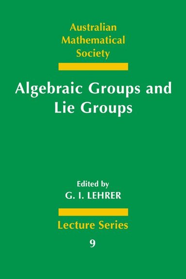 G. I. Lehrer, G. I. Lehrer - Algebraic Groups and Lie Groups, Häftad