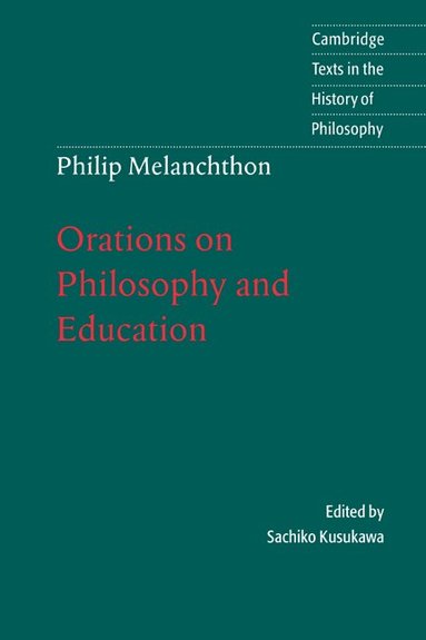 Melanchthon, Sachiko Kusukawa - Melanchthon: Orations on Philosophy and Education, Häftad