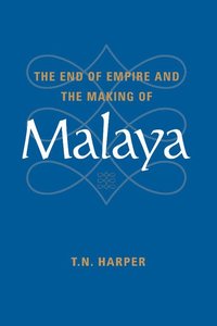 bokomslag The End of Empire and the Making of Malaya