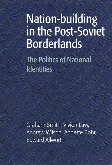 Graham Smith, Vivien Law, Andrew Wilson, Annette Bohr, Edward Allworth - Nation-building in the Post-Soviet Borderlands, Inbunden