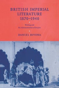 bokomslag British Imperial Literature, 1870 1940: Writing and the Administration of Empire