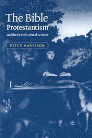 Peter Harrison, Queensland) Harrison, Peter (Bond University - The Bible, Protestantism, and the Rise of Natural Science, Inbunden